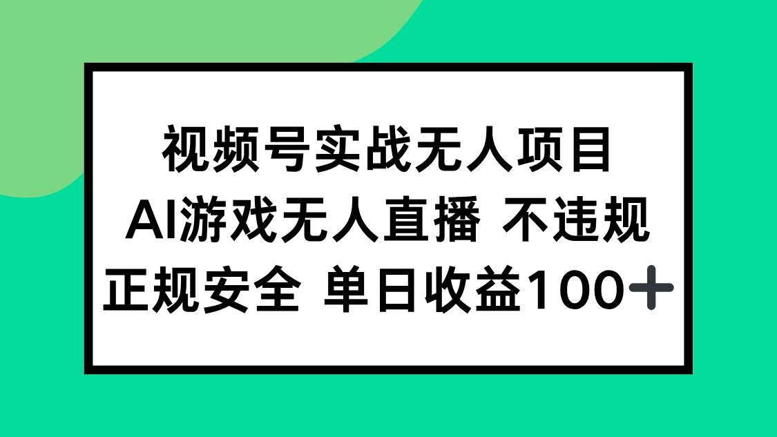 （15032期）视频号实战无人项目，AI游戏无人直播不违规，正规安全单日收益100+-水水网赚