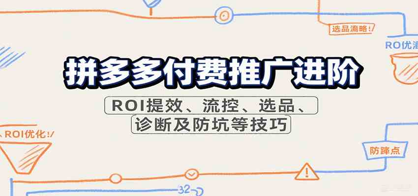 拼多多付费推广进阶，ROI提效、流控、选品、诊断及防坑等技巧-水水网赚