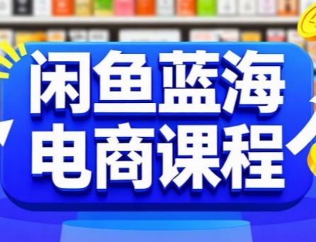 闲鱼蓝海电商课程，手把手助你快速上手，轻松实现闲鱼稳定盈利-水水网赚