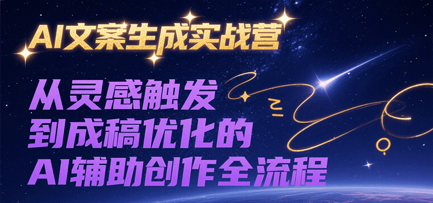 AI文案生成实战营，从灵感触发到成稿优化的AI辅助创作全流程-水水网赚
