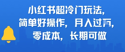 小红书超冷门玩法，简单好操作，月入过W，0成本，长期可做-水水网赚