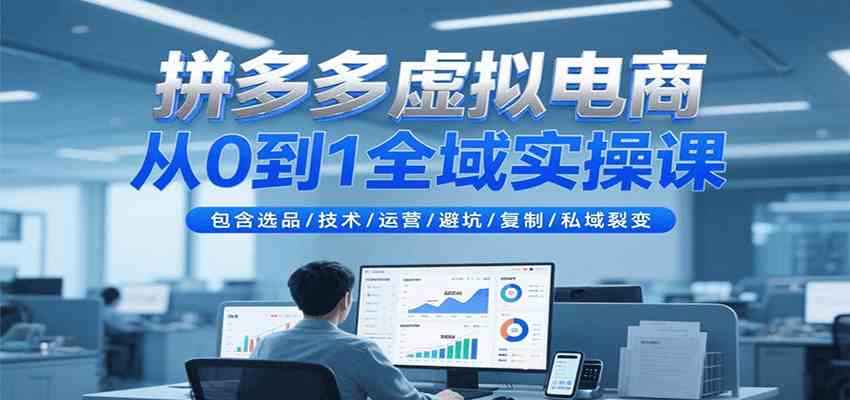 拼多多虚拟电商从0到1全域实操课，包含选品/技术/运营/避坑/复制/私域裂变-水水网赚