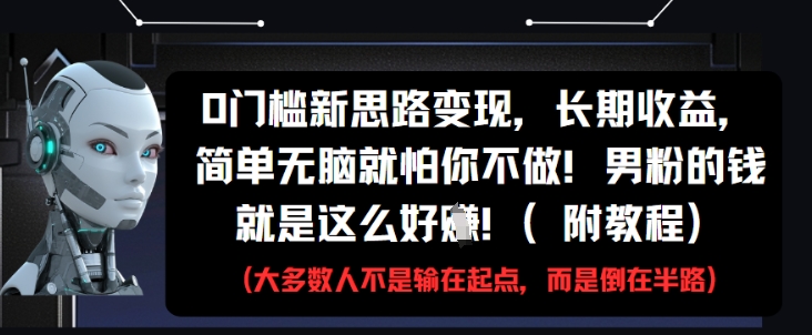 0门槛新思路变现，长期收益，简单无脑就怕你不做，男粉的钱就是这么好挣(附教程)-水水网赚