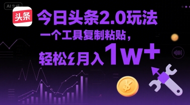 今日头条2.0玩法，一个工具复制粘贴，轻松月入1w+-水水网赚