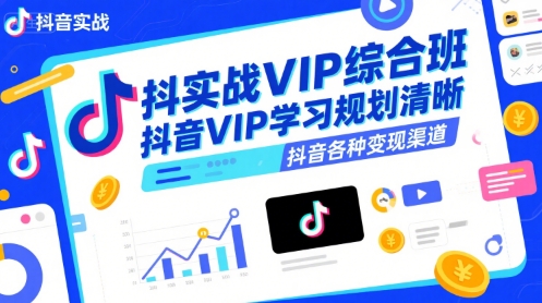 抖音实战VIP综合班，抖音VIP学习规划请晰抖音各种变现渠道-水水网赚