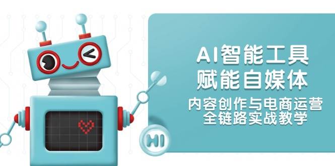 （14949期）AI智能工具赋能自媒体，内容创作与电商运营，全链路实战教学-水水网赚