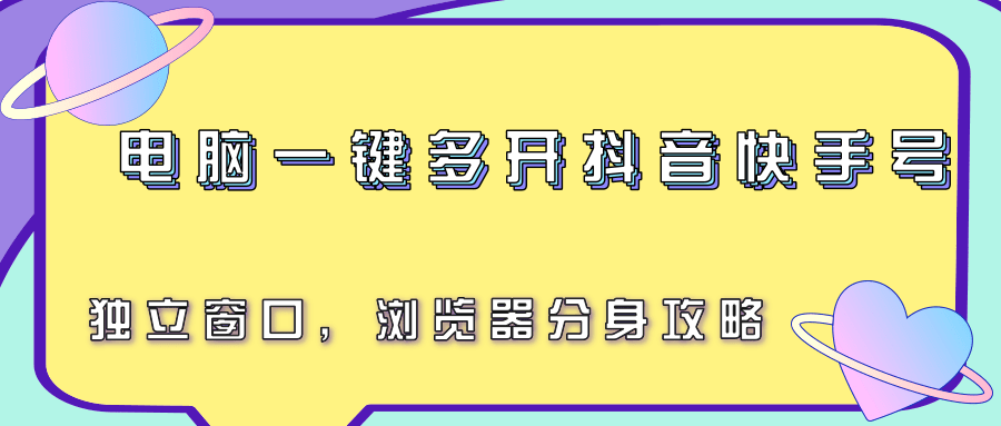 电脑一键多开抖音快手号，独立窗口，浏览器分身攻略-水水网赚