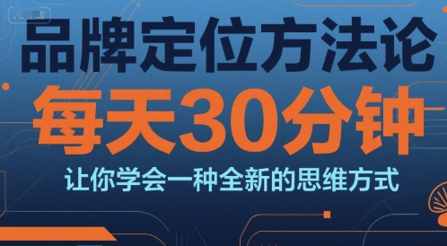 品牌定位方法论，每天30钟分让你学会一种全新的思维方式-水水网赚