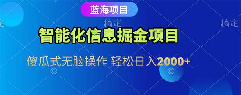 （15119期）智能化信息蓝海掘金项目 傻瓜式无脑操作 轻松日入2000+-水水网赚