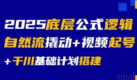 2025底层公式逻辑自然流撬动+视频起号+千川基础计划搭建-水水网赚
