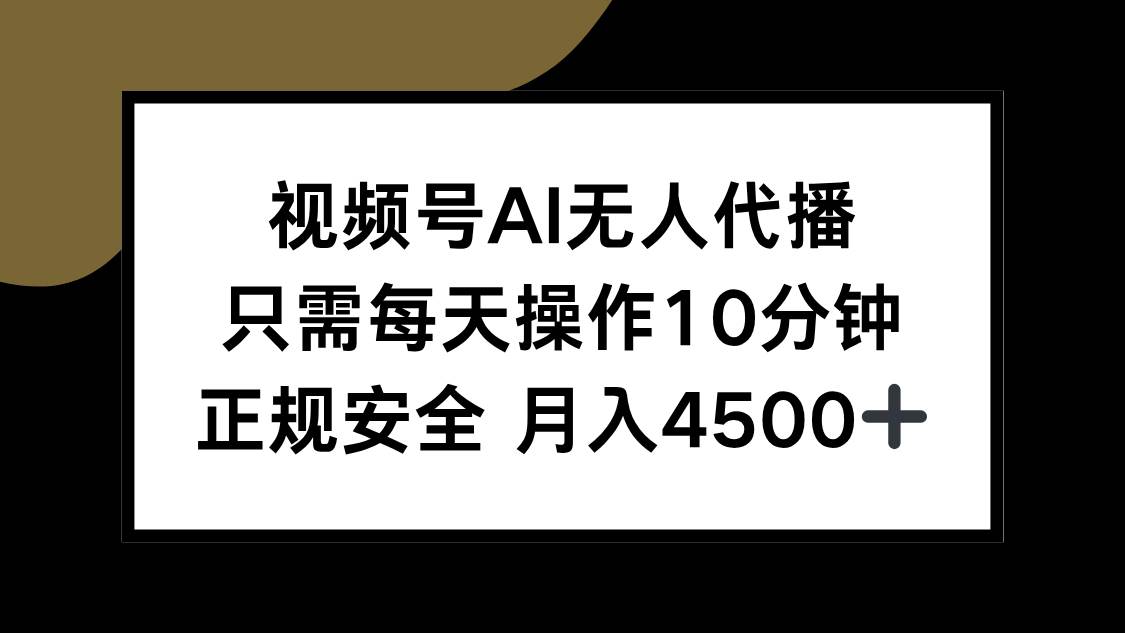（15401期）视频号AI无人代播，只需每天操作10分钟，正规安全，月入4500+-水水网赚