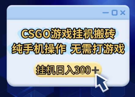 CSGO游戏挂G搬砖，小白纯手机即可操作，不用电脑打游戏，日入3张+，副业网创项目【揭秘】-水水网赚