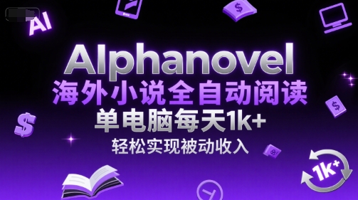AIphanovel海外小说全自动阅读，单电脑每天1k+，轻松实现被动收入【揭秘】-水水网赚