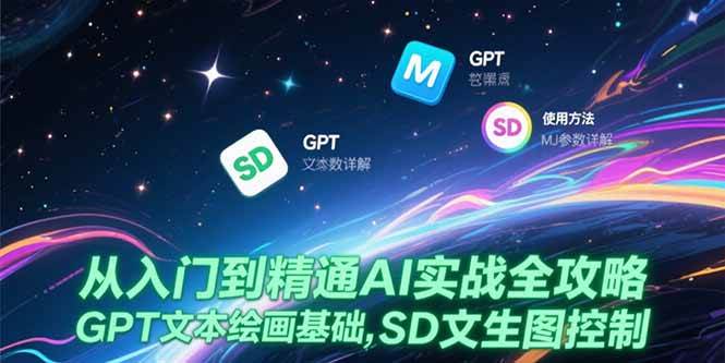 （15309期）从入门到精通AI实战全攻略，GPT文本绘画基础，MJ参数详解，SD文生图控制-水水网赚