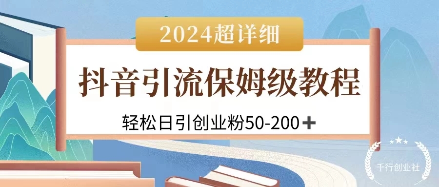 2024抖音引流私域创业粉，可放大，超详细课程，轻松日引50-200+-水水网赚