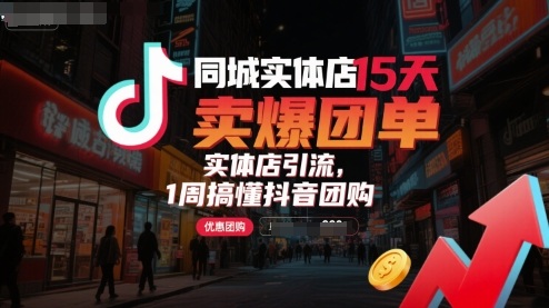 同城实体店15天卖爆团单，实体店引流，1周搞懂抖音团购-水水网赚