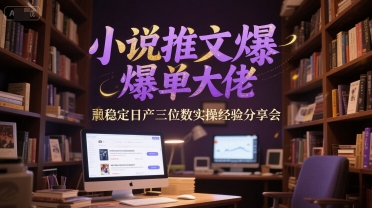 小说推文爆单大佬稳定日产三位数实操经验分享会-水水网赚