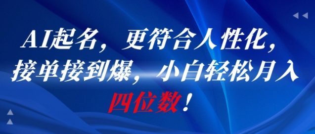 AI一键起名，更符合人性化，接单接到爆，小白轻松月入四位数!-水水网赚