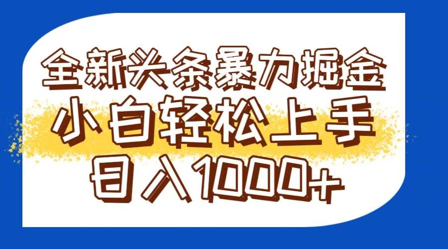 （14944期）今日头条全新暴利掘金玩法轻松生产爆文可矩阵操作日入1000+-水水网赚