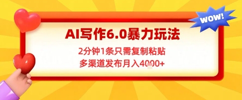 AI写作6.0暴力玩法，2分钟1条只需复制粘贴，多渠道发布月入4k+-水水网赚