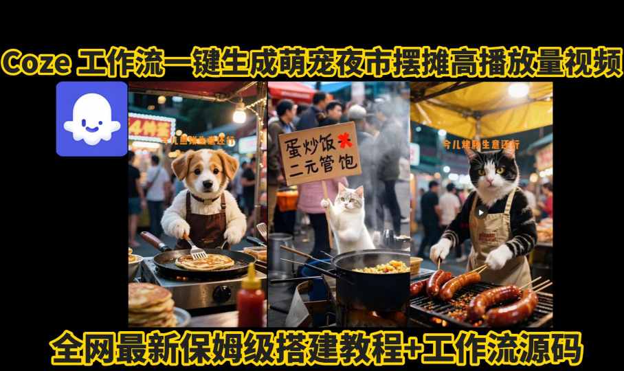 coze工作流一键生成萌宠夜市摆摊AI高赞高播放量视频保姆级拆解教程-水水网赚