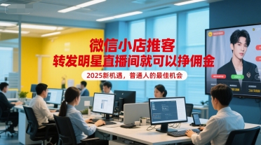 微信小店推客，转发明星直播间就可以挣佣金，2025新机遇，普通人的最佳机会-水水网赚