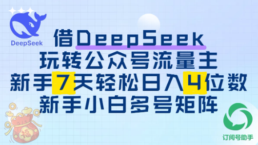 借用DeepSeek玩转公众号流量主，新手7天轻松上手日入四位数-水水网赚