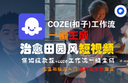 COZE(扣子)工作流一键在所治愈田园风短视频，保姆级教程，零基础快速入门-水水网赚