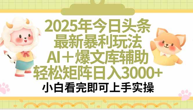 （15421期）2025年今日头条最新暴利玩法，一键生成爆款，轻松实现矩阵日入3000+-水水网赚