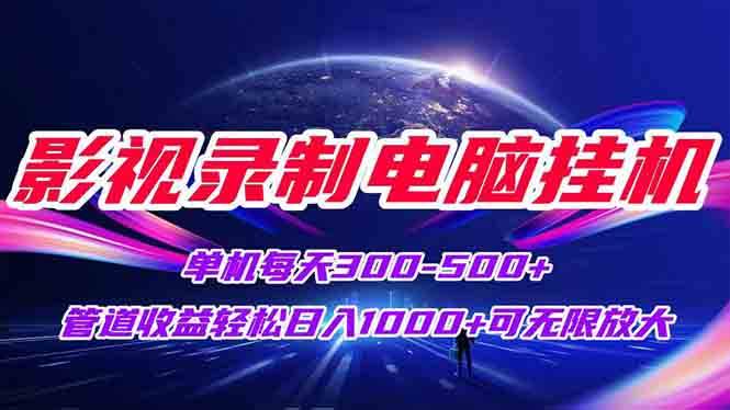 （15094期）影视录制电脑挂机单机每天300+管道收益轻松日入1000+可矩阵无限放大-水水网赚