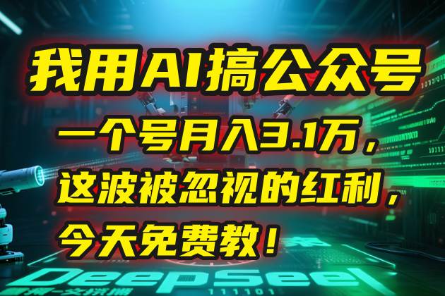 （15297期）我用AI搞公众号，一个号月入3.1万，这波被忽视的红利，今天免费教！-水水网赚