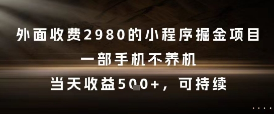 外面收费2980的小程序掘金项目，一部手机不养机，当天收益5张+，可持续【揭秘】-水水网赚