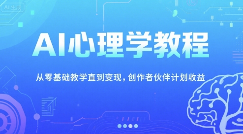 AI心理学教程，从零基础教学直到变现，创作者伙伴计划收益-水水网赚