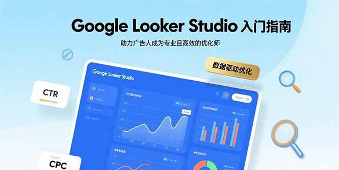 （15815期）Google Looker Studio入门指南，助力广告人成为专业且高效的优化师-水水网赚