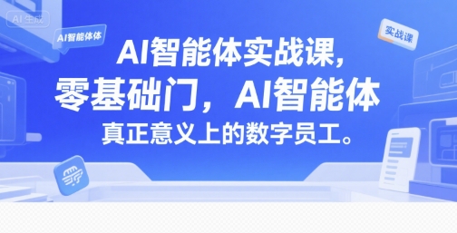 AI智能体实战课，零基础入门，AI智能体真正意义上的数字员工-水水网赚