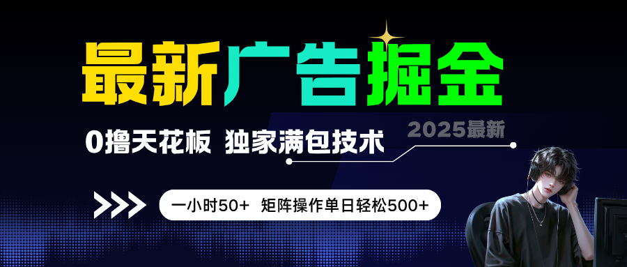 最新广告掘金，0撸天花板，不养机，独家满包技术，一小时50+，矩阵操作单日轻松500+-水水网赚