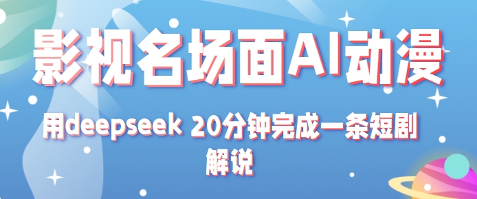影视名场面转AI动漫玩法+用deepseek 20分钟完成一条短剧解说技术-水水网赚