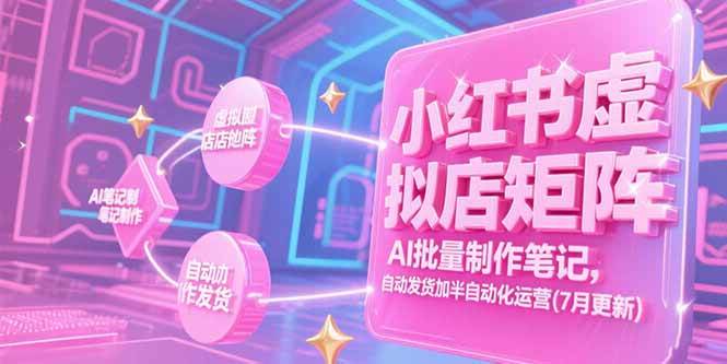 （15302期）小红书虚拟店矩阵，AI批量制作笔记，自动发货加半自动化运营(7月更新)-水水网赚