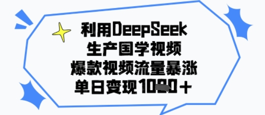 利用DeepSeek生产国学视频，爆款视频流量暴涨，单日变现多张-水水网赚