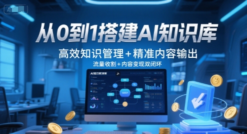 从0到1搭建AI知识库，高效知识管理+精准内容输出，流量收割+内容变现双闭环-水水网赚