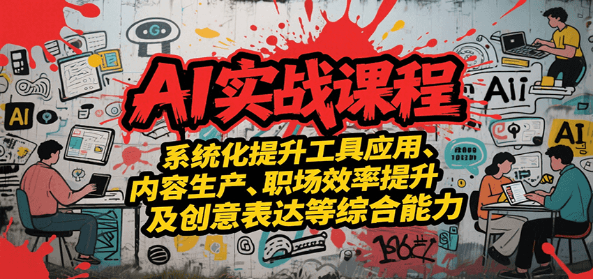 AI实战系统课程，提升工具应用、内容生产、职场效率提升及创意表达等综合能力-水水网赚