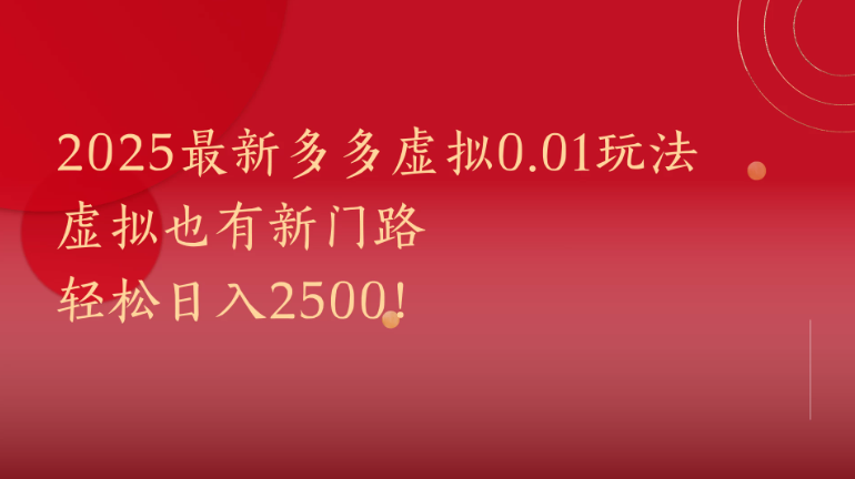 2025最新多多虚拟0.01玩法！虚拟也有新世界，轻松日入2500!-水水网赚