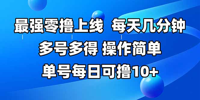 最强零撸上线，多做多得，不费时间，操作简单 每天几分钟 单号每日可撸10+-水水网赚