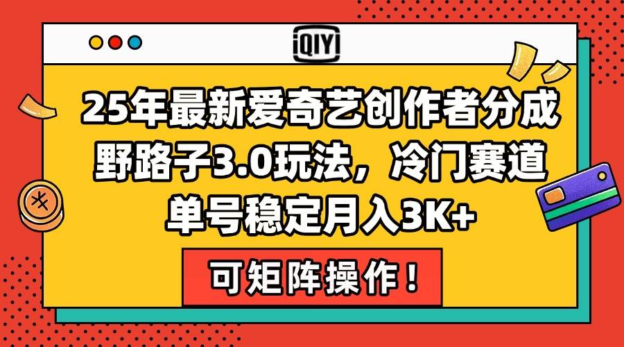 （15208期）25年最新爱奇艺创作者分成野路子3.0玩法，冷门赛道，单号稳定月入3K+，…-水水网赚