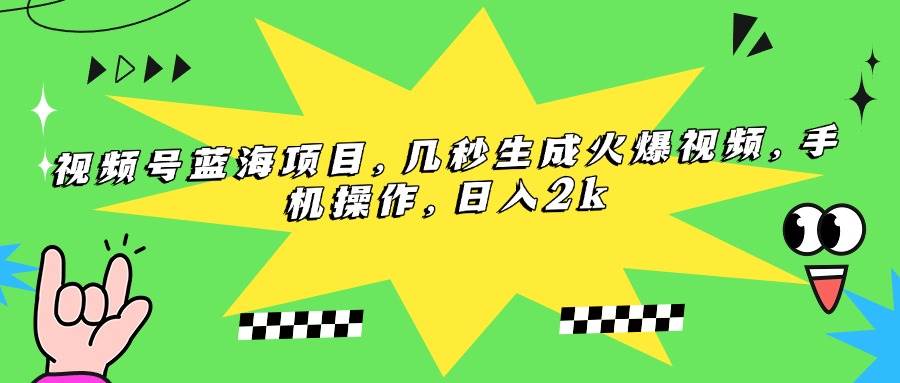 （15320期）视频号蓝海项目，几秒生成火爆视频，手机操作，日入2k-水水网赚