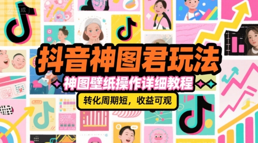 抖音神图君玩法，神图壁纸操作详细教程，转化周期短，收益可观-水水网赚