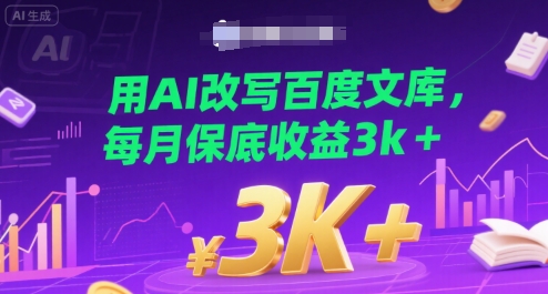 用AI改写百度文库，每月保底收益3k+-水水网赚