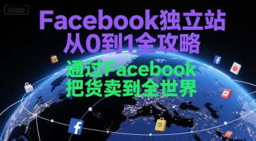 Facebook独立站从0到1全攻略，通过FacebboK把货卖到全世界-水水网赚