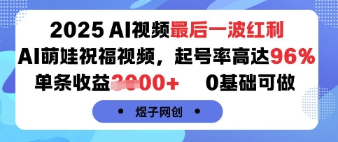 2025AI视频最后一波红利，AI萌娃祝福视频，起号率高达96%，单条收益1k+，0基础可做-水水网赚