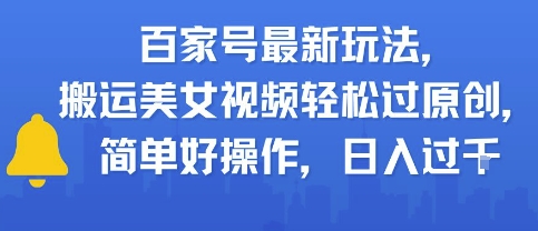 百家号最新玩法，搬运美女视频轻松过原创，简单好操作，日入多张-水水网赚
